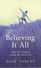 Believing It All - What My Children Taught Me About Life - Parent, Marc