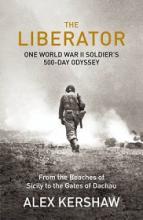 The Liberator - One World War II Soldier's 500-Day Odyssey - From the Beaches of Sicily to the Gates of Dachau - Kershaw, Alex