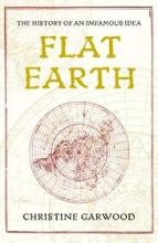 Flat Earth - The History of an Infamous Idea - Garwood, Christine