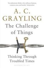 The Challenge of Things - Thinking Through Troubled Times - Grayling, A.C.