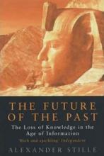 The Future of the Past - How the Information Age Threatens to Destroy Our Cultural Heritage - Stille, Alexander