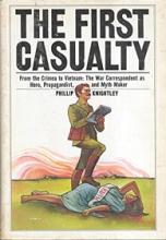 The First Casualty: From the Crimea to Vietnam. The War Correspondent As Hero, Propagandist, and Myth Maker - Knightley, Phillip