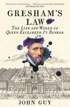 Gresham's Law - The Life and World of Queen Elizabeth I's Banker - Guy, John
