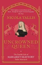 Uncrowned Queen - The Fateful Life of Margaret Beaufort, Tudor Matriarch - Tallis, Nicola