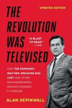 The Revolution was Televised - How The Sopranos, Mad Men, Breaking Bad, Lost, and Other Groundbreaking Dramas Changed TV Forever - Sepinwall, Alan