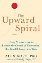 The Upward Spiral - Using Neuroscience to Reverse the Course of Depression, One Small Change at a Time - Korb, Alex
