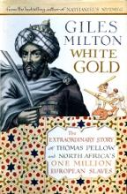 White Gold - The Extraordinary Story of Thomas Pellow and North Africa's One Million European Slaves - Milton, Giles
