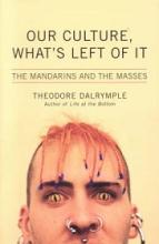 Our Culture, What's Left of It - The Mandarins and the Masses - Dalrymple, Theodore