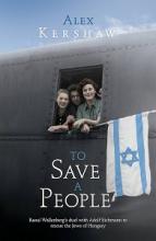 To Save a People - The Epic Story of Raoul Wallenberg and His Mission to Save the Last Jews of Europe - Kershaw, Alex