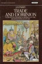 Trade and Dominion - European Oversea Empires in the Eighteenth Century - History of Civilisation - Parry, J.H.