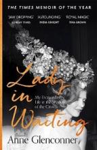 Lady in Waiting - My Extraordinary Life in the Shadow of the Crown - Glenconner, Anne