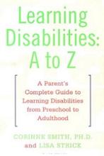 Learning Disabilities A to Z - A Parents' Complete Guide to Learning Disabilities from Preschool to Adulthood - Smith, Corinne and Strick, Lisa