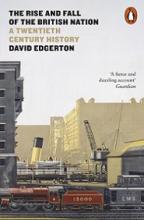 The Rise and Fall of the British Nation - A Twentieth-Century History - Edgerton, David