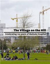 The Village on the Hill - Celebrating 125 Years of Waikato Hospital - Gill, Mary Anne (Ed)