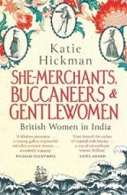 She-Merchants, Buccaneers and Gentlewomen - British Women in India - Hickman, Katie