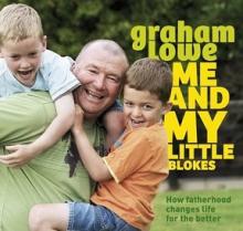 Me and My Little Blokes - How Fatherhood Changes Life for the Better - Lowe, Graham