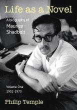 Life as A Novel A Biography of Maurice Shadbolt - Volume One 1932 to 1973 - Temple, Philip