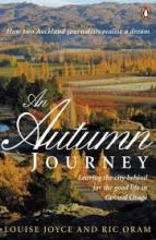 An Autumn Journey - Leaving the City Behind for the Good Life in Central Otago - Joye, Louise and Oram, Ric