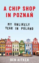 A Chip Shop in Poznan - My Unlikely Year in Poland - Aitken, Ben