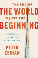 The End of the World is Just the Beginning - Mapping the Collapse of Globalization - Zeihan, Peter