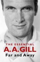 Far and Away - The Essential A.A. Gill - Gill, A.A.