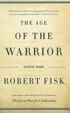 The Age of the Warrior - Selected Essays - Fisk, Robert