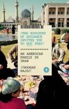The Ministry of Guidance Invites You To Not Stay - An American Family in Iran - Majd, Hooman
