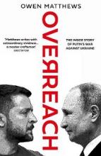 Overreach - The Inside Story of Putin's War Against Ukraine - Matthews, Owen