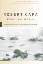 Slightly Out of Focus - The Legendary Photojournalist's Illustrated Memoir of World War II - Capa, Robert