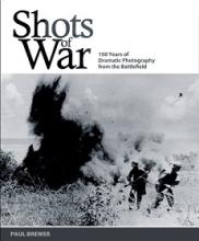 Shots of War - 150 Years of Dramatic Photography from the Battlefield - Brewer, Paul