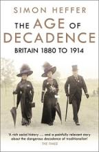 The Age of Decadence - Britain 1880 -1914 - Heffer, Simon