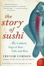 The Story of Sushi - An Unlikely Saga of Raw Fish and Rice - Corson, Trevor