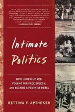 Intimate Politics - How I Grew Up Red, Fought for Free Speech, and Became a Feminist Rebel - Aptheker, Bettina F.