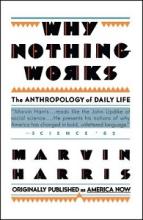 Why Nothing Works - The Anthropology of Daily Life - Harris, Marvin