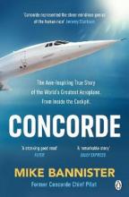 Concorde - The Awe-Inspiring True Story of the World's Greatest Aeroplane - From Inside the Cockpit - Bannister, Mike