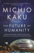 The Future of Humanity - Terraforming Mars, Interstellar Travel, Immortality and Our Destiny Beyond Earth - Kaku, Michio