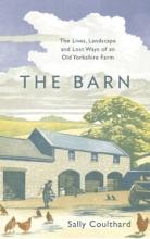 The Barn - The Lives, Landscape and Lost Ways of an Old Yorkshire Farm - Coulthard, Sally