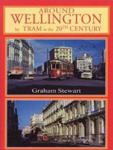 Around Wellington by Tram in the 20th Century - Stewart, Graham