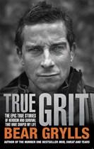True Grit - The Epic True Stories of Heroism and Survival that have Shaped My Life - Grylls, Bear