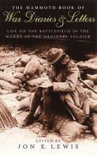 The Mammoth Book of War Diaries and Letters - Life on the Battlefield in the Words of the Ordinary Soldier - Lewis, Jon E (editor)