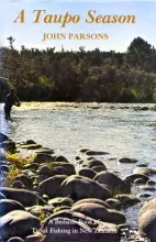 A Taupo Season - A Bedside Book of Trout Fishing in New Zealand - Parsons, John