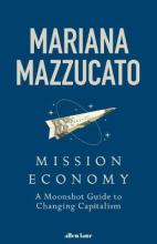 Mission Economy - A Moonshot Guide to Changing Capitalism - Mazzucato, Mariana