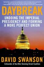 Daybreak - Undoing the Imperial Presidency and Forming a More Perfect Union - Swanson, David