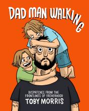 Dad Man Walking - Dispatches from the Fronlines of Fatherhood - Morris, Toby