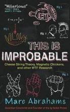 This is Improbable - Cheese String Theory, Magnetic Chickens and other WTF Reseach - Abrahams, Marc