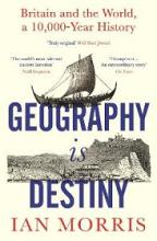 Geography is Destiny - Britain and the World a 10,000-Year History - Morris, Ian