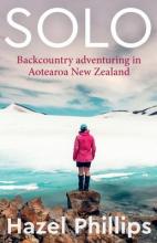 Solo - Backcountry Adventuring in Aotearoa New Zealand - Phillips, Hazel