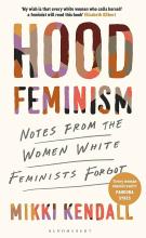 Hood Feminism - Notes From the Women White Feminists Forgot - Kendall, Mikki