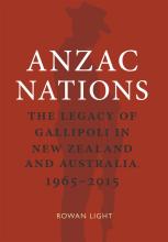 ANZAC Nations - The Legacy of Gallipoli in New Zealand and Australia 1965-2015 - Light, Rowan