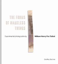 The Forms of Nameless Things - Experimental photographs by William Henry Fox Talbot - Batchen, Geoffrey